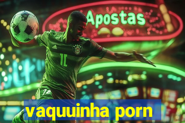 vaquuinha porn